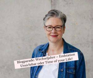 Ein Bild der Autorin. Über ihrer Brust ein Banner mit der Aufschrift: Blogparade: Wechseljahre und dann? – Endstation Unsiichtbar oder Time of your Life?