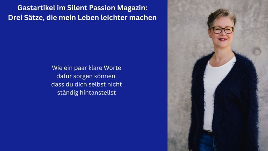 Im Beitragsbild sieht man links eine blaue Fläche mit weißer Schrift: Gastbeitrag im Silent Passion Magazin: Drei Sätze, die mein Leben leichter machen. Darunter, etwas kleiner: Wie ein paar klare Worte dafür sorgen können, dass du dich selbst nicht ständig hintanstellst.